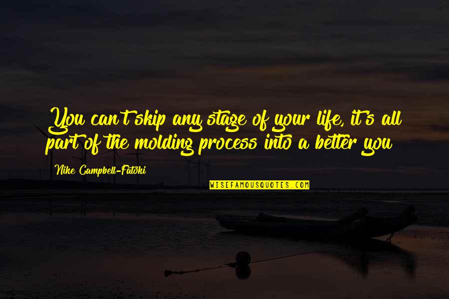 Better Your Life Quotes By Nike Campbell-Fatoki: You can't skip any stage of your life,