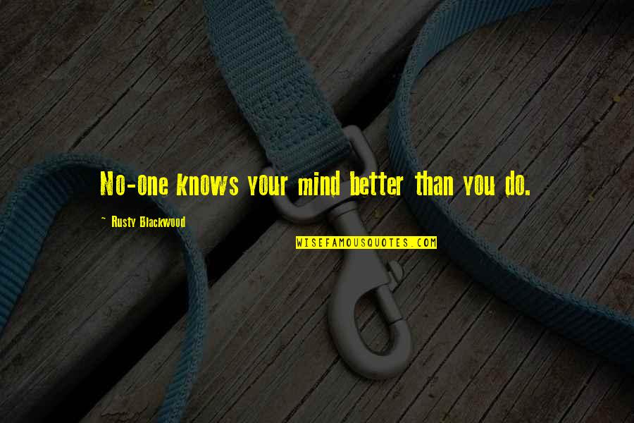 Better Your Life Quotes By Rusty Blackwood: No-one knows your mind better than you do.