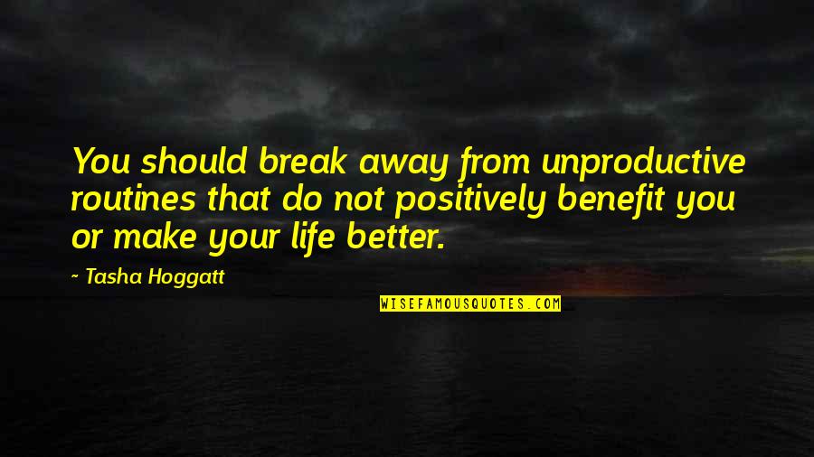 Better Your Life Quotes By Tasha Hoggatt: You should break away from unproductive routines that