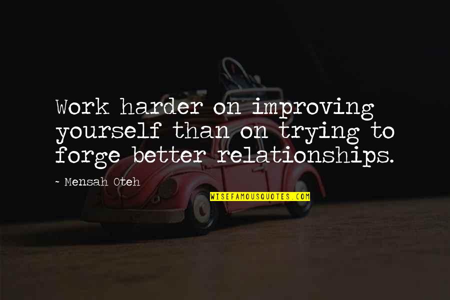 Better Yourself Quotes By Mensah Oteh: Work harder on improving yourself than on trying