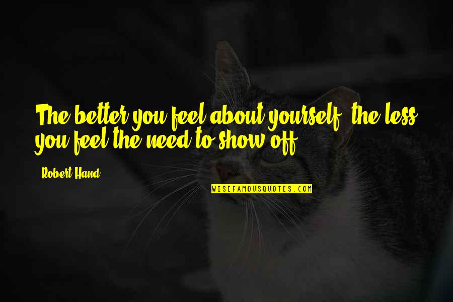 Better Yourself Quotes By Robert Hand: The better you feel about yourself, the less