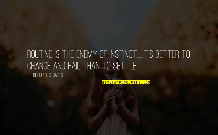 Better'd Quotes By Bishop T. D. Jakes: Routine is the enemy of instinct......It's better to