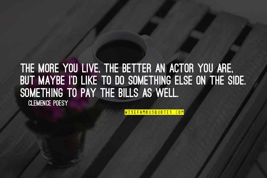 Better'd Quotes By Clemence Poesy: The more you live, the better an actor