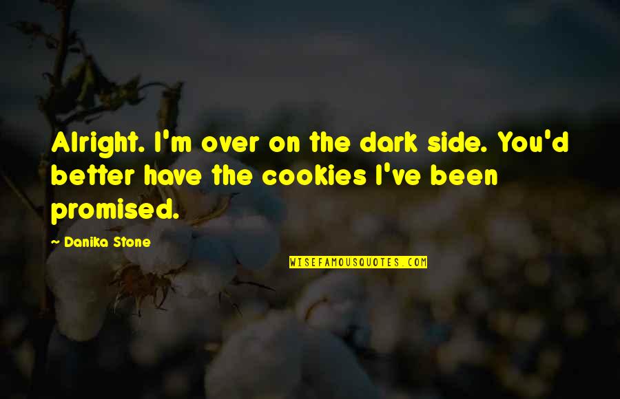 Better'd Quotes By Danika Stone: Alright. I'm over on the dark side. You'd