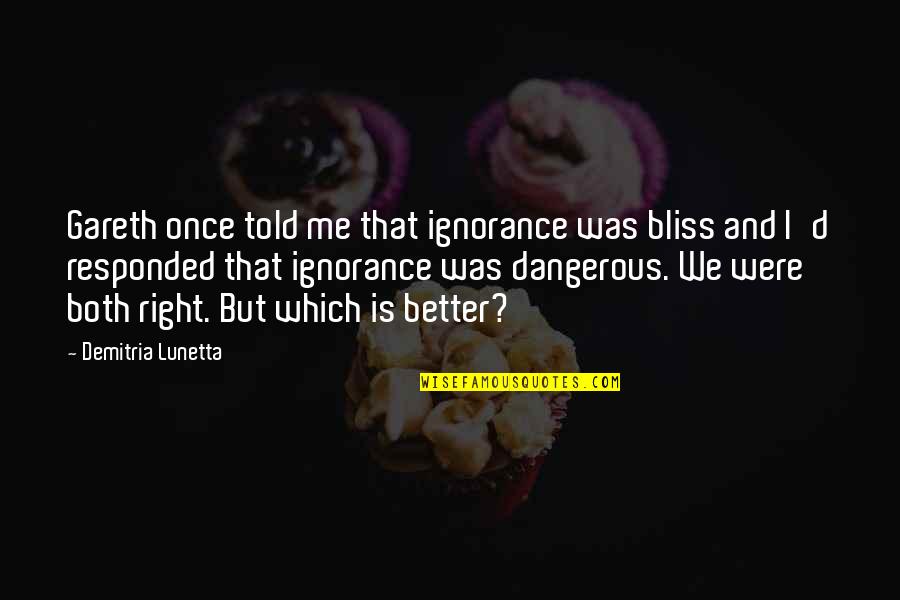 Better'd Quotes By Demitria Lunetta: Gareth once told me that ignorance was bliss