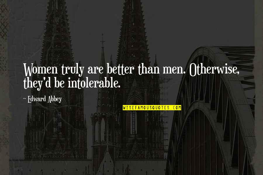 Better'd Quotes By Edward Abbey: Women truly are better than men. Otherwise, they'd