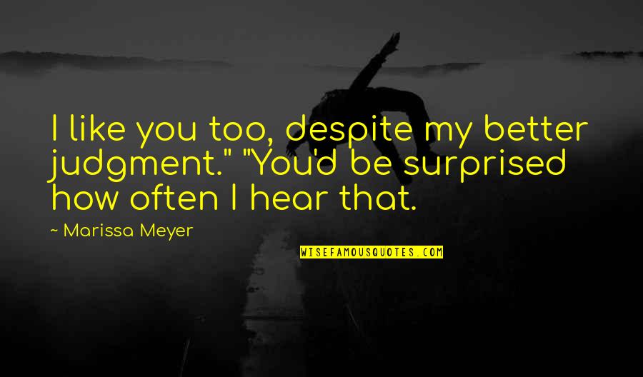 Better'd Quotes By Marissa Meyer: I like you too, despite my better judgment."