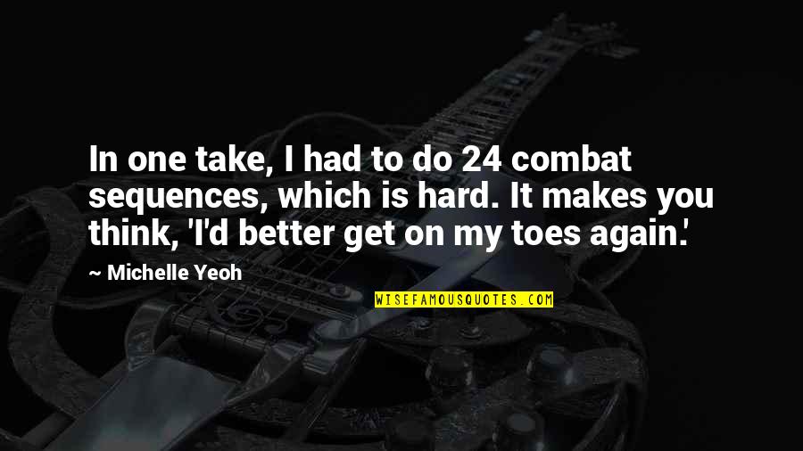 Better'd Quotes By Michelle Yeoh: In one take, I had to do 24