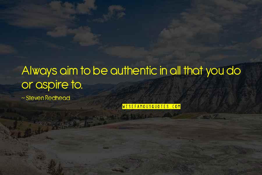 Bettering Life Quotes By Steven Redhead: Always aim to be authentic in all that