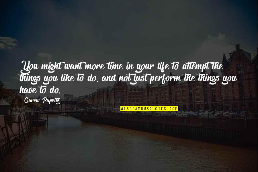 Bettering My Life Quotes By Carew Papritz: You might want more time in your life