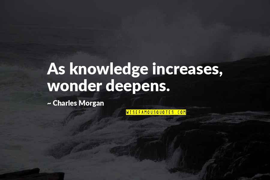 Bettering My Life Quotes By Charles Morgan: As knowledge increases, wonder deepens.