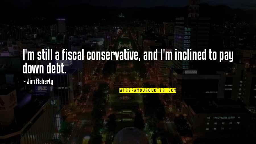 Bettering My Life Quotes By Jim Flaherty: I'm still a fiscal conservative, and I'm inclined