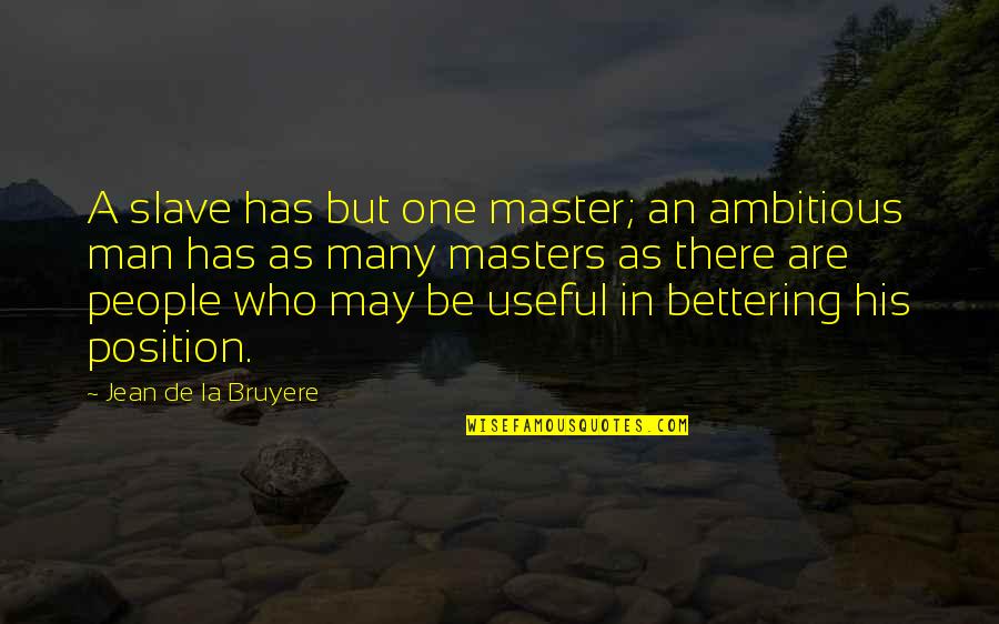 Bettering Quotes By Jean De La Bruyere: A slave has but one master; an ambitious