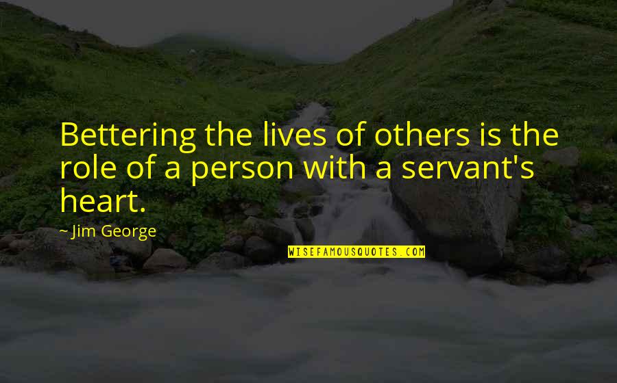 Bettering Quotes By Jim George: Bettering the lives of others is the role
