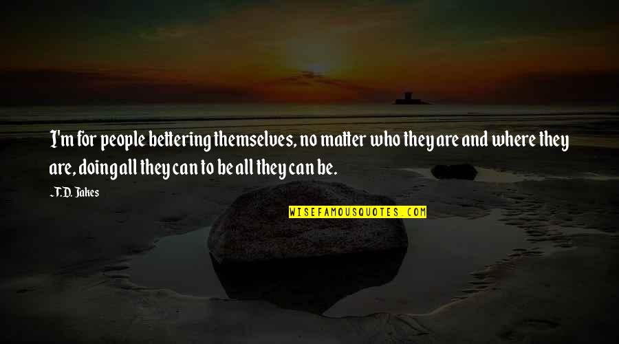 Bettering Quotes By T.D. Jakes: I'm for people bettering themselves, no matter who