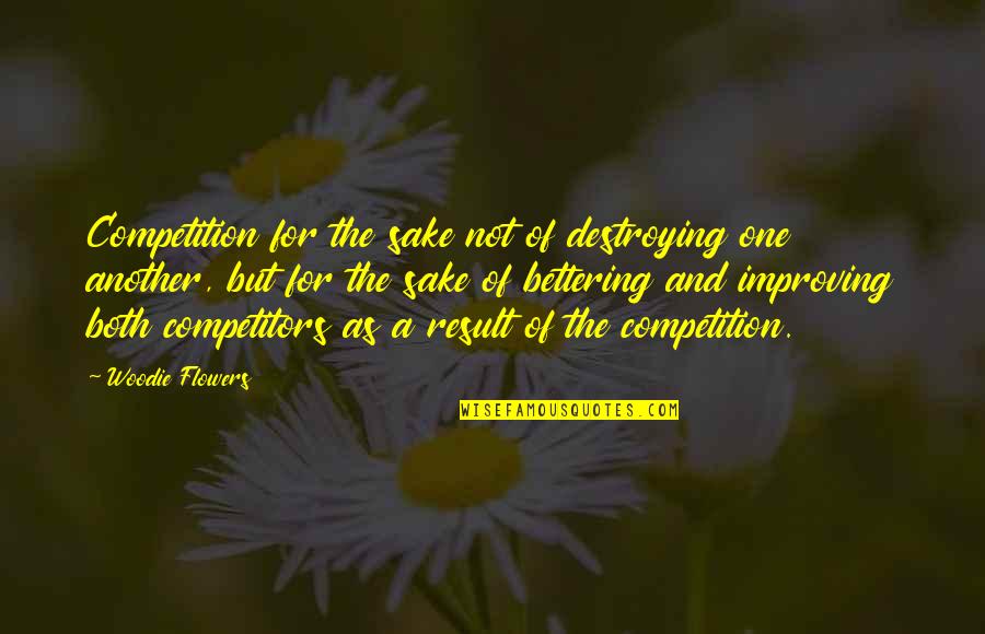 Bettering Quotes By Woodie Flowers: Competition for the sake not of destroying one