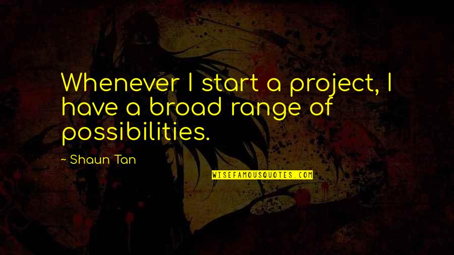 Bettering Relationship Quotes By Shaun Tan: Whenever I start a project, I have a