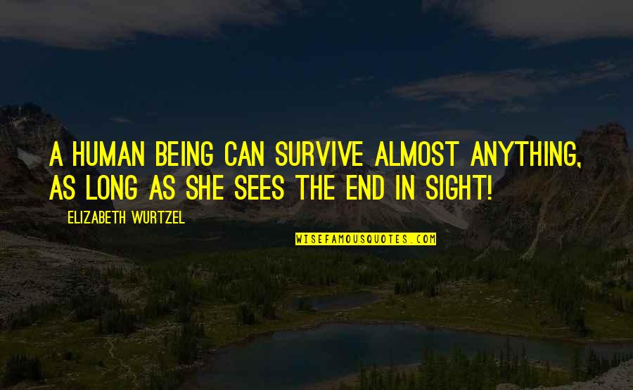 Bettering Yourself Pinterest Quotes By Elizabeth Wurtzel: A human being can survive almost anything, as