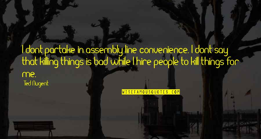 Bettering Yourself Pinterest Quotes By Ted Nugent: I dont partake in assembly-line convenience. I dont