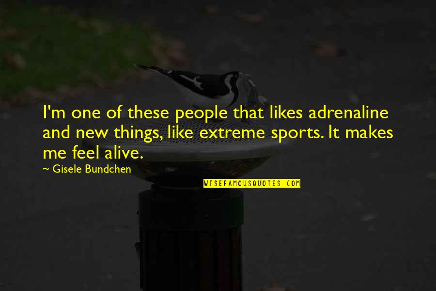 Bettermann Miriam Quotes By Gisele Bundchen: I'm one of these people that likes adrenaline Bettermann Miriam Quotes By Gisele Bundchen: I'm one of these people that likes adrenaline