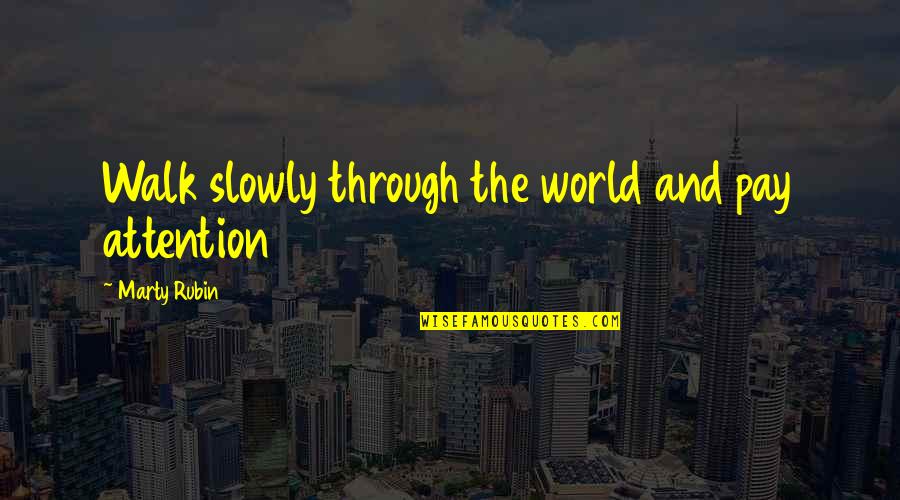 Bettermanns Taxidermy Quotes By Marty Rubin: Walk slowly through the world and pay attention Bettermanns Taxidermy Quotes By Marty Rubin: Walk slowly through the world and pay attention