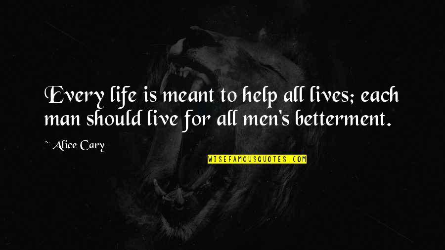 Betterment Quotes By Alice Cary: Every life is meant to help all lives;