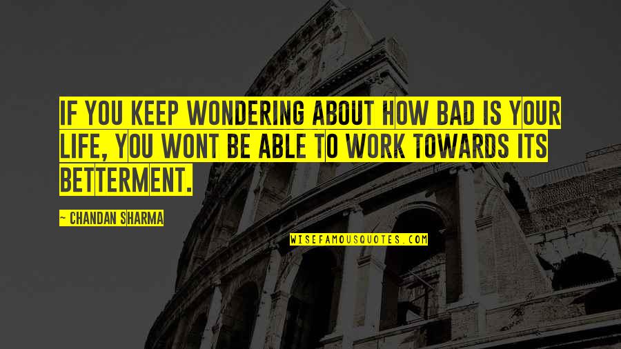 Betterment Quotes By Chandan Sharma: If you keep wondering about how bad is