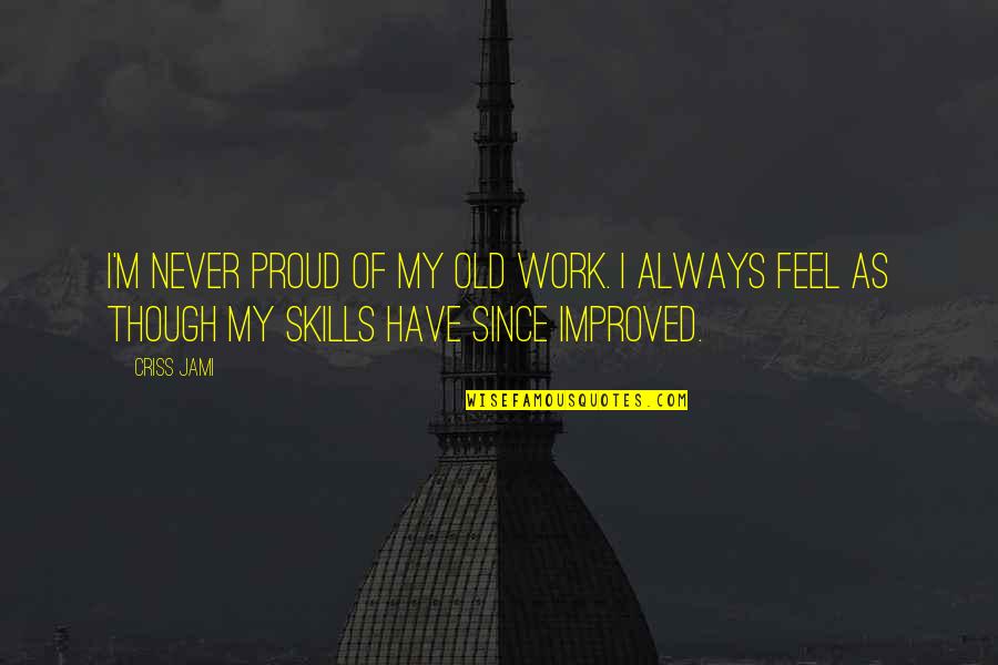Betterment Quotes By Criss Jami: I'm never proud of my old work. I