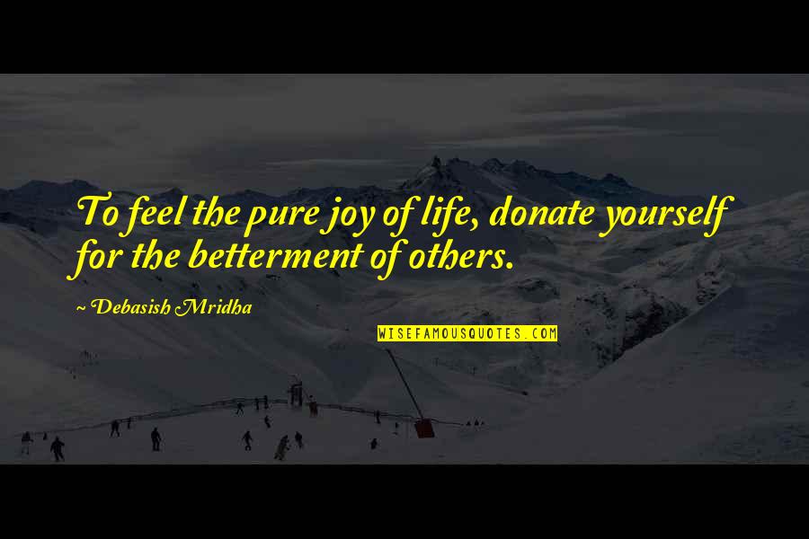 Betterment Quotes By Debasish Mridha: To feel the pure joy of life, donate