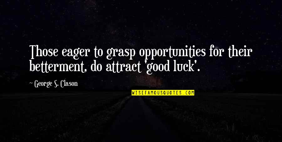 Betterment Quotes By George S. Clason: Those eager to grasp opportunities for their betterment,