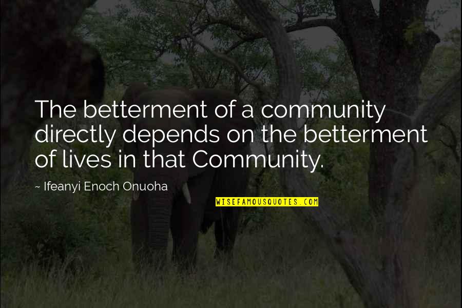 Betterment Quotes By Ifeanyi Enoch Onuoha: The betterment of a community directly depends on