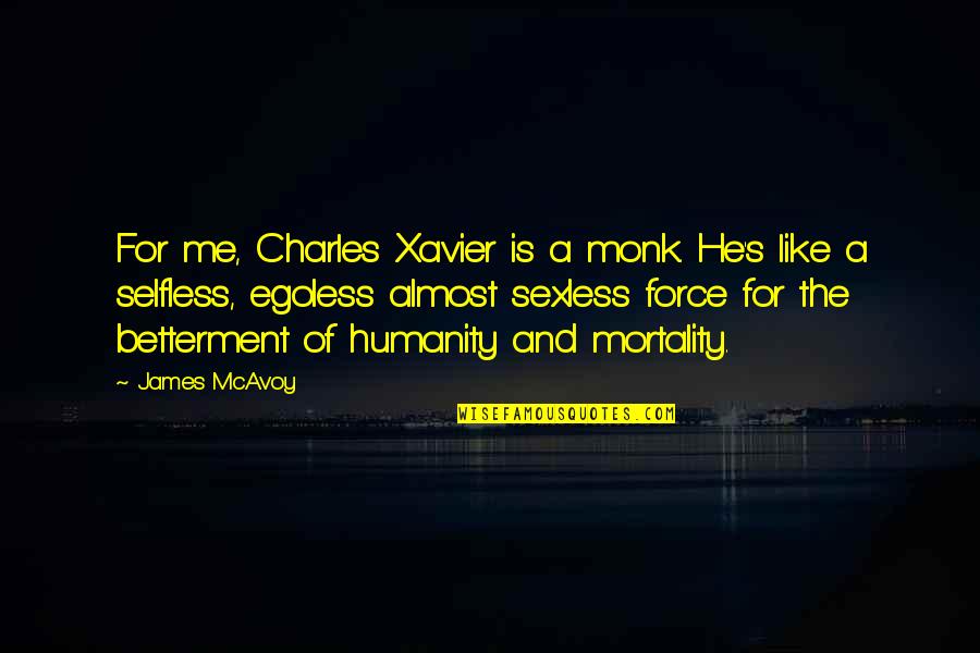 Betterment Quotes By James McAvoy: For me, Charles Xavier is a monk. He's
