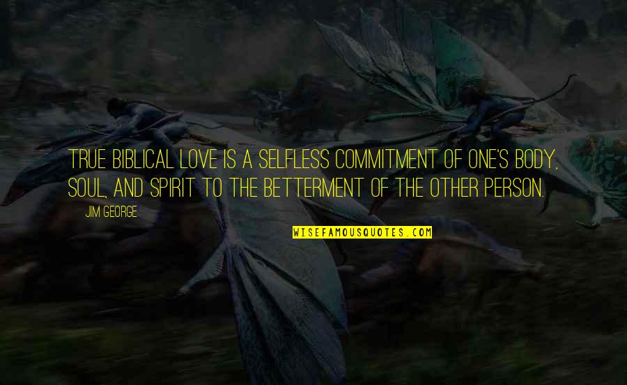 Betterment Quotes By Jim George: True biblical love is a selfless commitment of