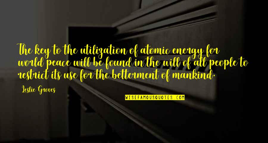Betterment Quotes By Leslie Groves: The key to the utilization of atomic energy