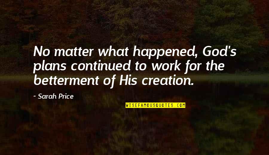 Betterment Quotes By Sarah Price: No matter what happened, God's plans continued to