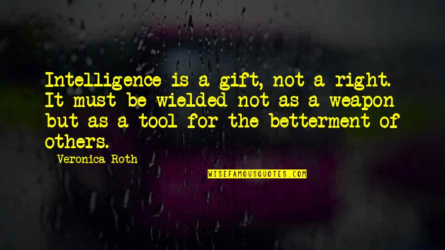 Betterment Quotes By Veronica Roth: Intelligence is a gift, not a right. It