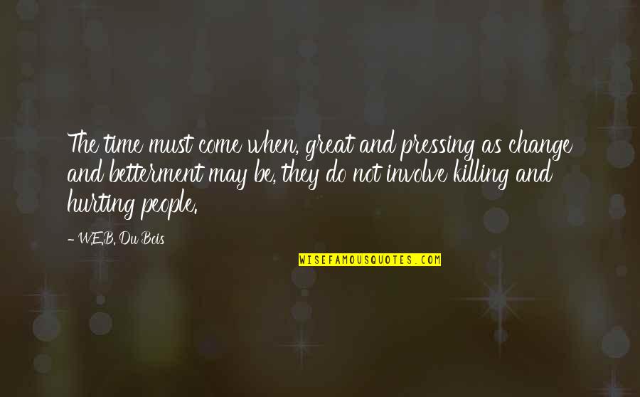 Betterment Quotes By W.E.B. Du Bois: The time must come when, great and pressing