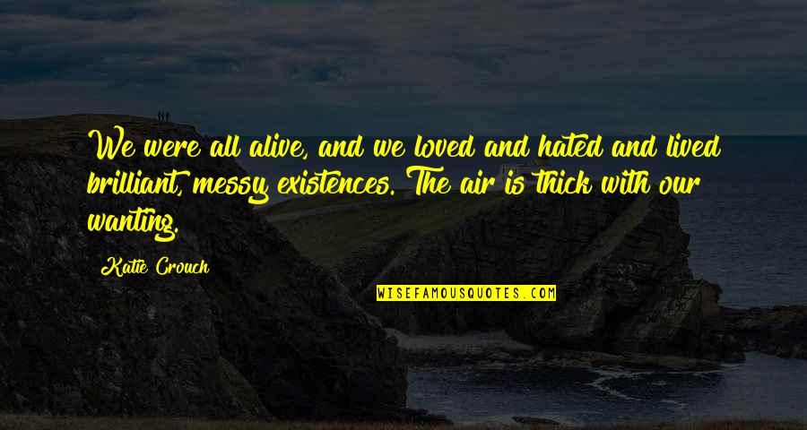 Betterment Related Quotes By Katie Crouch: We were all alive, and we loved and