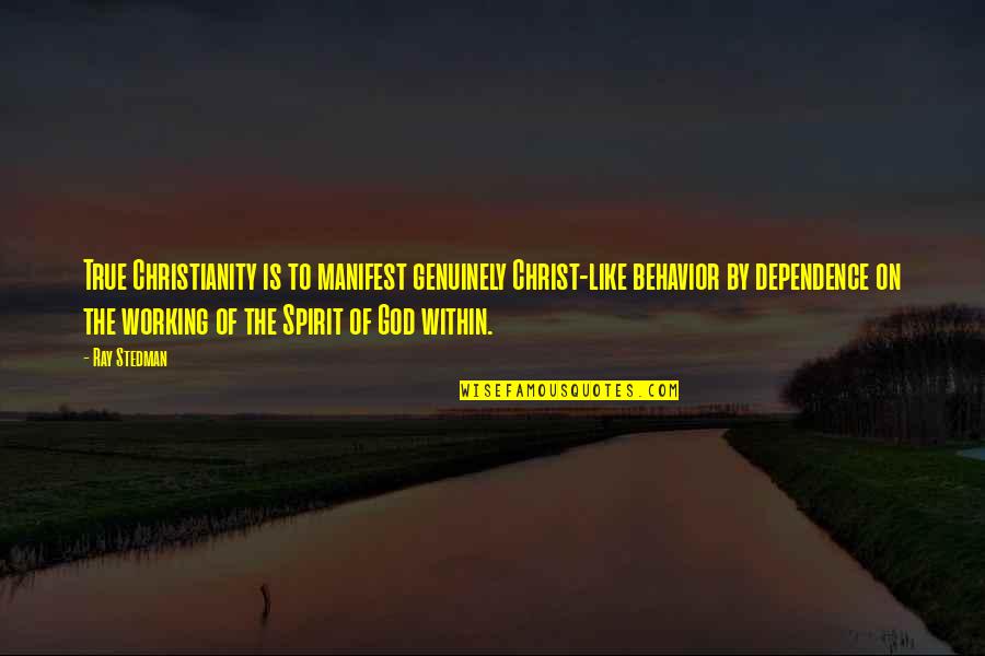 Betterment Related Quotes By Ray Stedman: True Christianity is to manifest genuinely Christ-like behavior