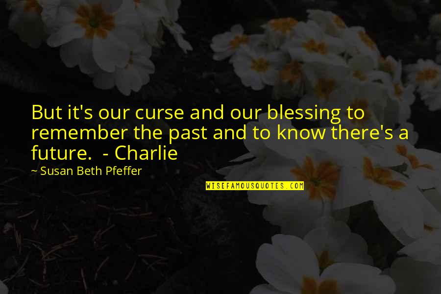 Bettger Orthodontics Quotes By Susan Beth Pfeffer: But it's our curse and our blessing to