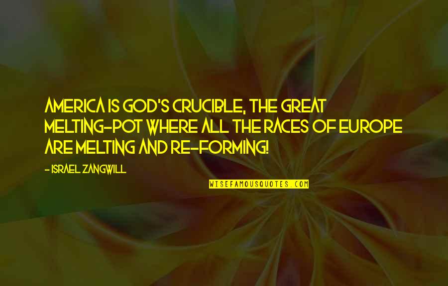 Betther Quotes By Israel Zangwill: America is God's Crucible, the great Melting-Pot where