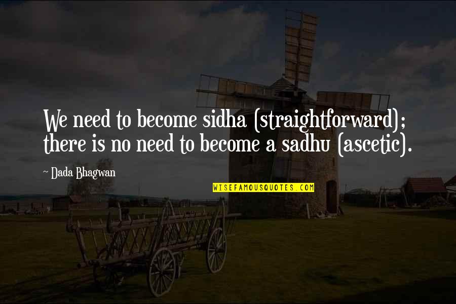 Bettie Locke Quotes By Dada Bhagwan: We need to become sidha (straightforward); there is