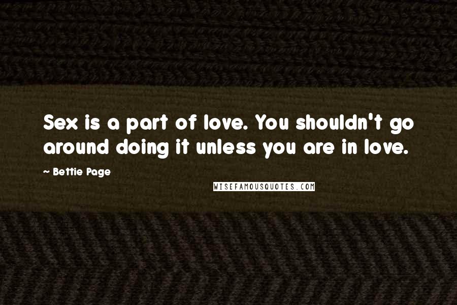 Bettie Page quotes: Sex is a part of love. You shouldn't go around doing it unless you are in love.