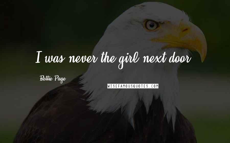 Bettie Page quotes: I was never the girl next door.