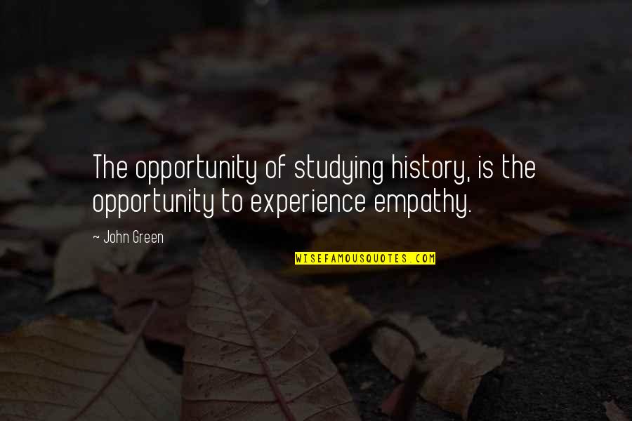 Bettina Arndt Quotes By John Green: The opportunity of studying history, is the opportunity