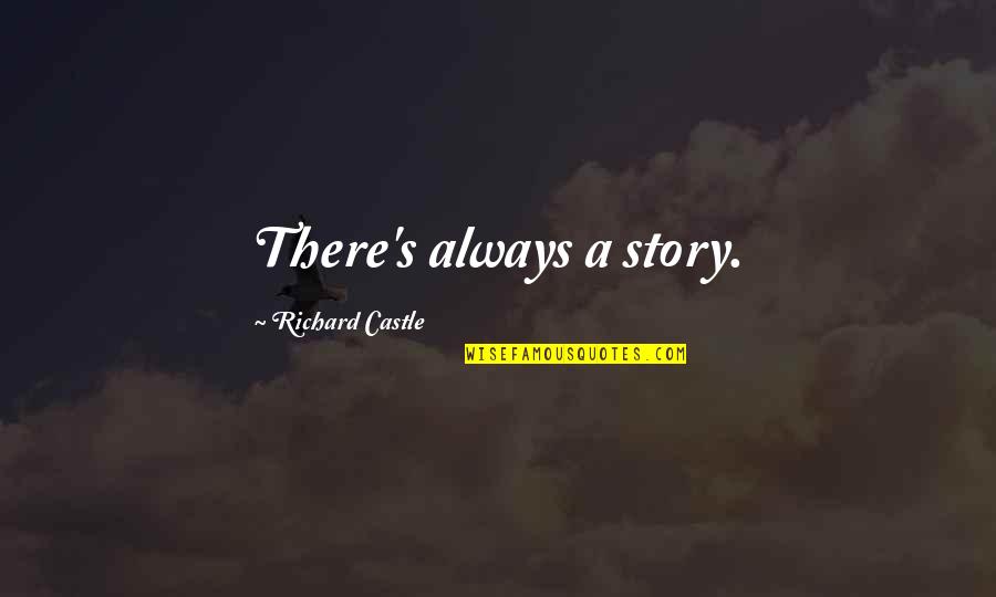 Bettina Arndt Quotes By Richard Castle: There's always a story.