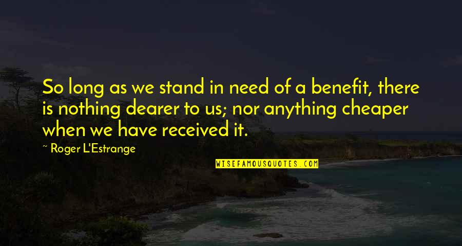 Bettina Quotes By Roger L'Estrange: So long as we stand in need of