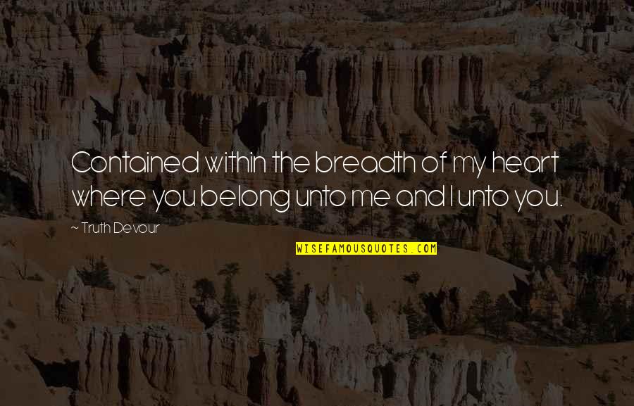 Bettina Quotes By Truth Devour: Contained within the breadth of my heart where