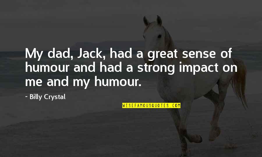 Bettinardi Vs Scotty Quotes By Billy Crystal: My dad, Jack, had a great sense of Bettinardi Vs Scotty Quotes By Billy Crystal: My dad, Jack, had a great sense of