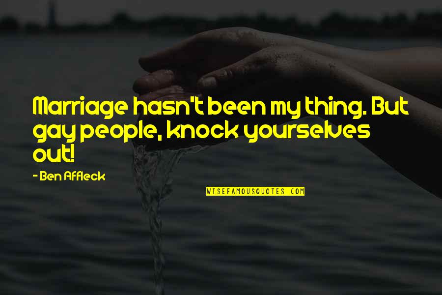 Bettina's Quotes By Ben Affleck: Marriage hasn't been my thing. But gay people,